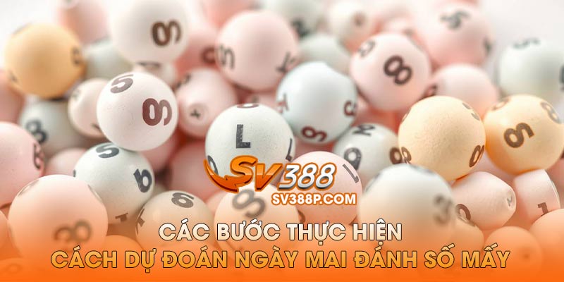 Các bước thực hiện cách dự đoán ngày mai đánh số mấy