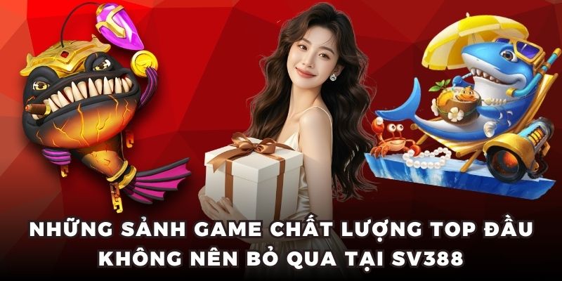 Những sảnh game chất lượng top đầu không nên bỏ qua tại SV388